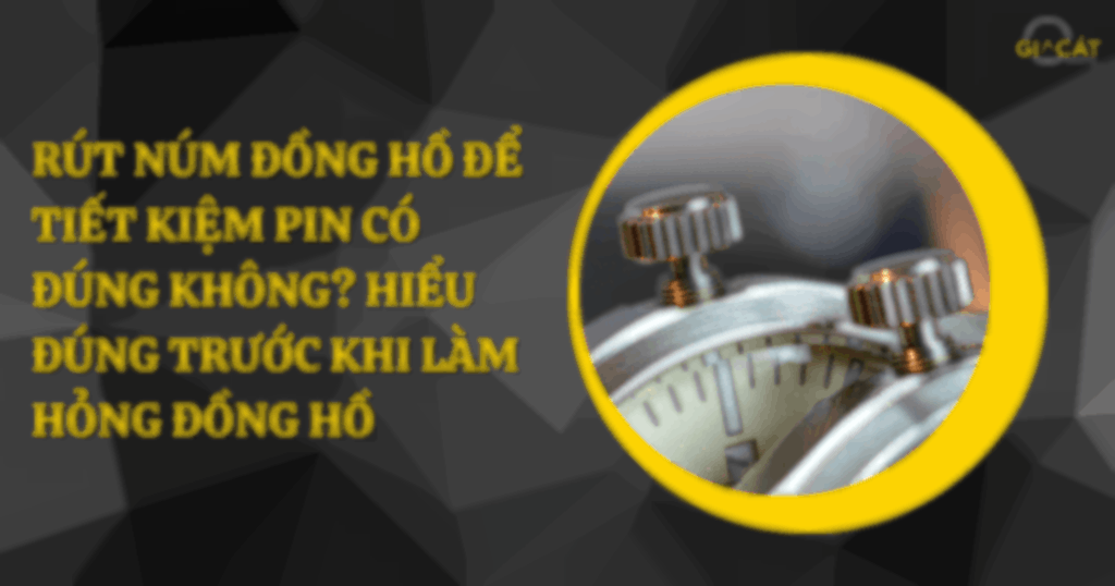 Rút núm đồng hồ để tiết kiệm pin