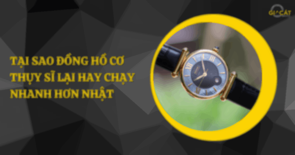 Đồng hồ cơ Thụy Sĩ lại hay chạy nhanh hơn Nhật