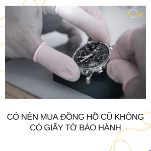 mua đồng hồ cũ không có giấy tờ bảo hành