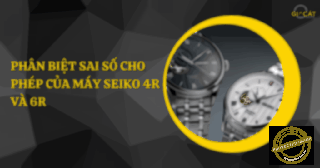 Sai số cho phép của máy Seiko 4R và 6R