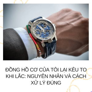 đồng hồ cơ của tôi lại kêu to khi lắc