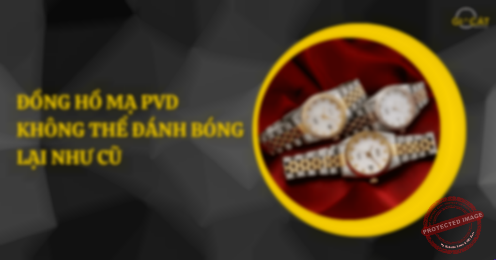 Đồng hồ mạ PVD không thể đánh bóng lại như cũ