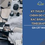 Kỹ thuật cân chỉnh độ chính xác bằng máy Timegrapher