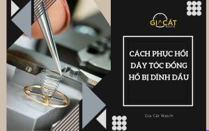 Cách phục hồi dây tóc đồng hồ bị dính dầu